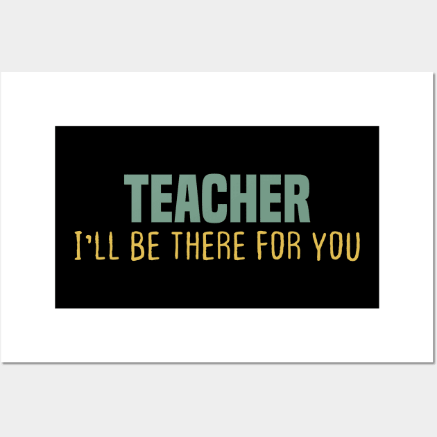 TEACHER I'LL BE THERE FOR YOU Wall Art by Duodesign